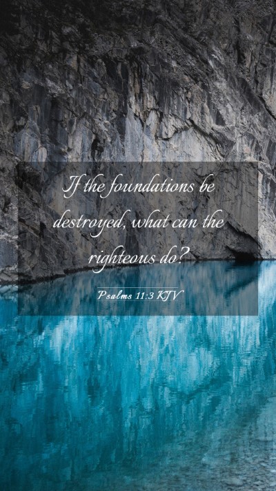 Picture 03 - Psalms 11:3 KJV Mobile Phone Wallpaper - If the foundations be destroyed, what can the - Mobile Bible Verse Wallpaper