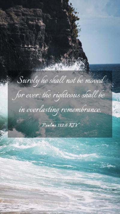 Picture 03 - Psalms 112:6 KJV Mobile Phone Wallpaper - Surely he shall not be moved for ever: the - Mobile Bible Verse Wallpaper