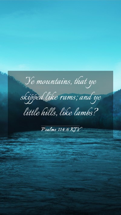 Picture 03 - Psalms 114:6 KJV Mobile Phone Wallpaper - Ye mountains, that ye skipped like rams; and ye - Mobile Bible Verse Wallpaper