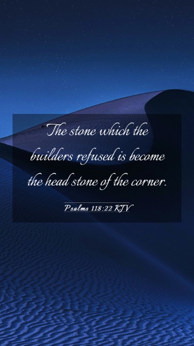 Picture 03 - Psalms 118:22 KJV Mobile Phone Wallpaper - The stone which the builders refused is become - Mobile Bible Verse Wallpaper