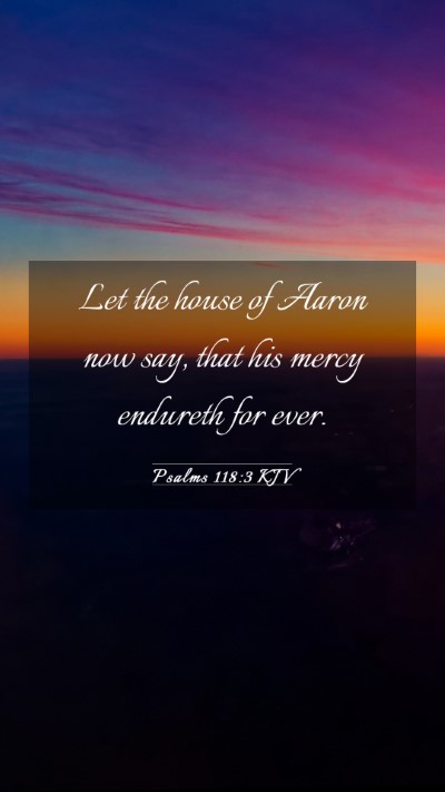 Picture 03 - Psalms 118:3 KJV Mobile Phone Wallpaper - Let the house of Aaron now say, that his mercy - Mobile Bible Verse Wallpaper