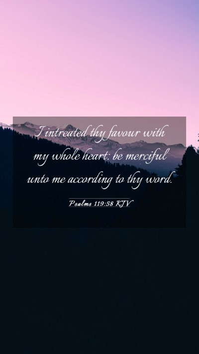 Picture 03 - Psalms 119:58 KJV Mobile Phone Wallpaper - I intreated thy favour with my whole heart: be - Mobile Bible Verse Wallpaper