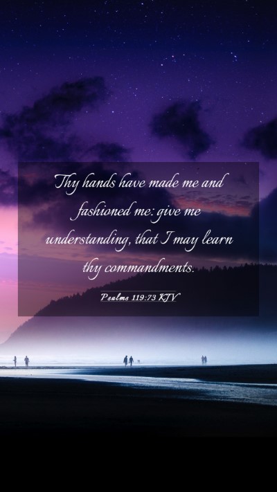 Picture 03 - Psalms 119:73 KJV Mobile Phone Wallpaper - Thy hands have made me and fashioned me: give me - Mobile Bible Verse Wallpaper
