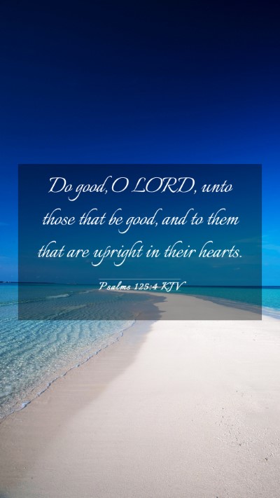 Picture 03 - Psalms 125:4 KJV Mobile Phone Wallpaper - Do good, O LORD, unto those that be good, and to - Mobile Bible Verse Wallpaper