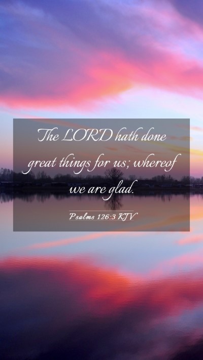 Picture 03 - Psalms 126:3 KJV Mobile Phone Wallpaper - The LORD hath done great things for us; whereof - Mobile Bible Verse Wallpaper