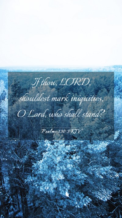 Picture 03 - Psalms 130:3 KJV Mobile Phone Wallpaper - If thou, LORD, shouldest mark iniquities, O Lord, - Mobile Bible Verse Wallpaper