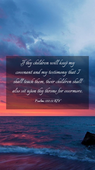 Picture 03 - Psalms 132:12 KJV Mobile Phone Wallpaper - If thy children will keep my covenant and my - Mobile Bible Verse Wallpaper