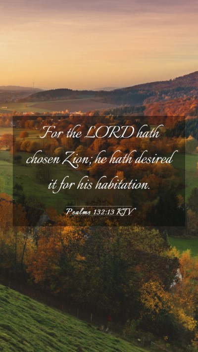 Picture 03 - Psalms 132:13 KJV Mobile Phone Wallpaper - For the LORD hath chosen Zion; he hath desired it - Mobile Bible Verse Wallpaper