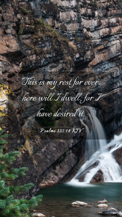 Picture 03 - Psalms 132:14 KJV Mobile Phone Wallpaper - This is my rest for ever: here will I dwell; for - Mobile Bible Verse Wallpaper