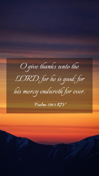 Picture 03 - Psalms 136:1 KJV Mobile Phone Wallpaper - O give thanks unto the LORD; for he is good: for - Mobile Bible Verse Wallpaper