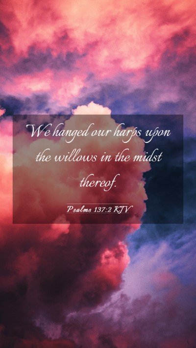Picture 03 - Psalms 137:2 KJV Mobile Phone Wallpaper - We hanged our harps upon the willows in the midst - Mobile Bible Verse Wallpaper