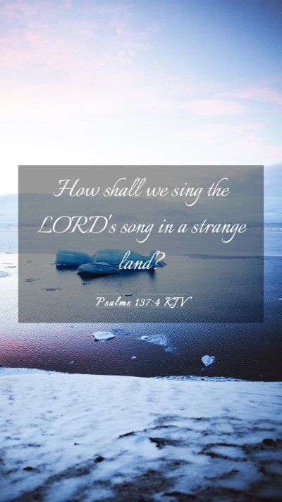 Picture 03 - Psalms 137:4 KJV Mobile Phone Wallpaper - How shall we sing the LORD's song in a strange - Mobile Bible Verse Wallpaper