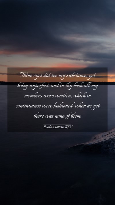 Picture 03 - Psalms 139:16 KJV Mobile Phone Wallpaper - Thine eyes did see my substance, yet being - Mobile Bible Verse Wallpaper