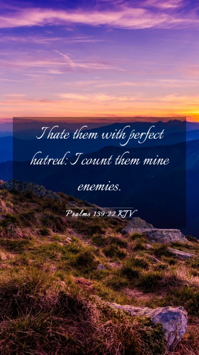 Picture 03 - Psalms 139:22 KJV Mobile Phone Wallpaper - I hate them with perfect hatred: I count them - Mobile Bible Verse Wallpaper