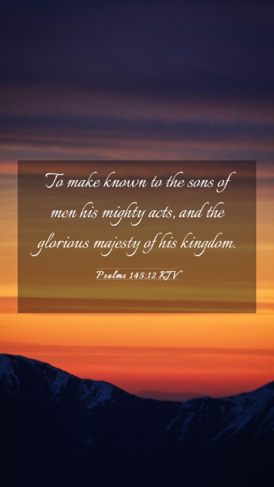 Picture 03 - Psalms 145:12 KJV Mobile Phone Wallpaper - To make known to the sons of men his mighty acts, - Mobile Bible Verse Wallpaper