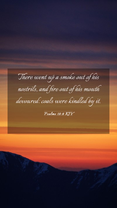 Picture 03 - Psalms 18:8 KJV Mobile Phone Wallpaper - There went up a smoke out of his nostrils, and - Mobile Bible Verse Wallpaper