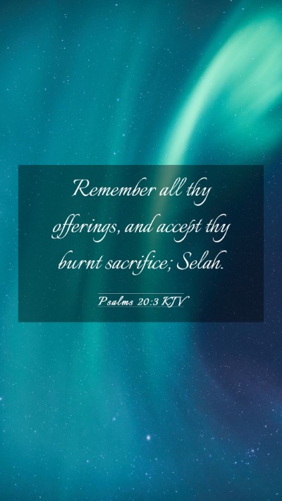 Picture 03 - Psalms 20:3 KJV Mobile Phone Wallpaper - Remember all thy offerings, and accept thy burnt - Mobile Bible Verse Wallpaper