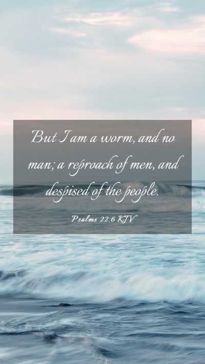 Picture 03 - Psalms 22:6 KJV Mobile Phone Wallpaper - But I am a worm, and no man; a reproach of men, - Mobile Bible Verse Wallpaper