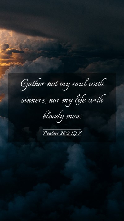 Picture 03 - Psalms 26:9 KJV Mobile Phone Wallpaper - Gather not my soul with sinners, nor my life with - Mobile Bible Verse Wallpaper