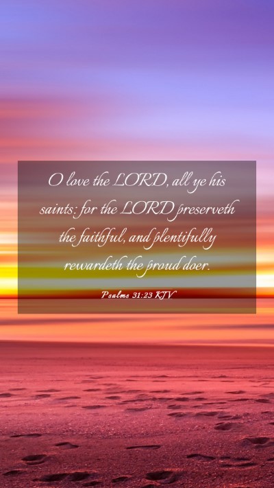 Picture 03 - Psalms 31:23 KJV Mobile Phone Wallpaper - O love the LORD, all ye his saints: for the LORD - Mobile Bible Verse Wallpaper
