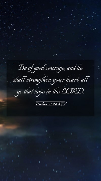 Picture 03 - Psalms 31:24 KJV Mobile Phone Wallpaper - Be of good courage, and he shall strengthen your - Mobile Bible Verse Wallpaper