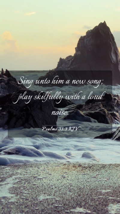 Picture 03 - Psalms 33:3 KJV Mobile Phone Wallpaper - Sing unto him a new song; play skilfully with a - Mobile Bible Verse Wallpaper