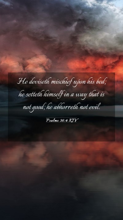 Picture 03 - Psalms 36:4 KJV Mobile Phone Wallpaper - He deviseth mischief upon his bed; he setteth - Mobile Bible Verse Wallpaper