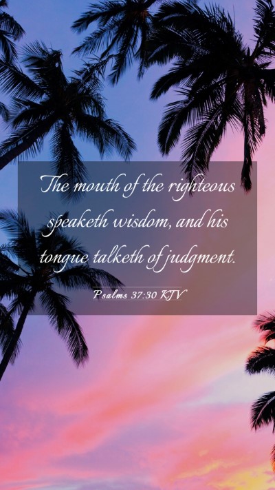 Picture 03 - Psalms 37:30 KJV Mobile Phone Wallpaper - The mouth of the righteous speaketh wisdom, and - Mobile Bible Verse Wallpaper
