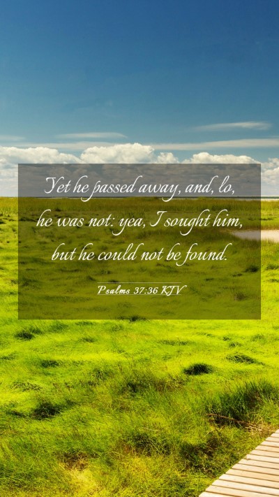 Picture 03 - Psalms 37:36 KJV Mobile Phone Wallpaper - Yet he passed away, and, lo, he was not: yea, I - Mobile Bible Verse Wallpaper