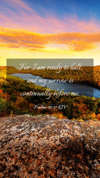 Picture 03 - Psalms 38:17 KJV Mobile Phone Wallpaper - For I am ready to halt, and my sorrow is - Mobile Bible Verse Wallpaper