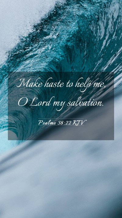 Picture 03 - Psalms 38:22 KJV Mobile Phone Wallpaper - Make haste to help me, O Lord my - Mobile Bible Verse Wallpaper