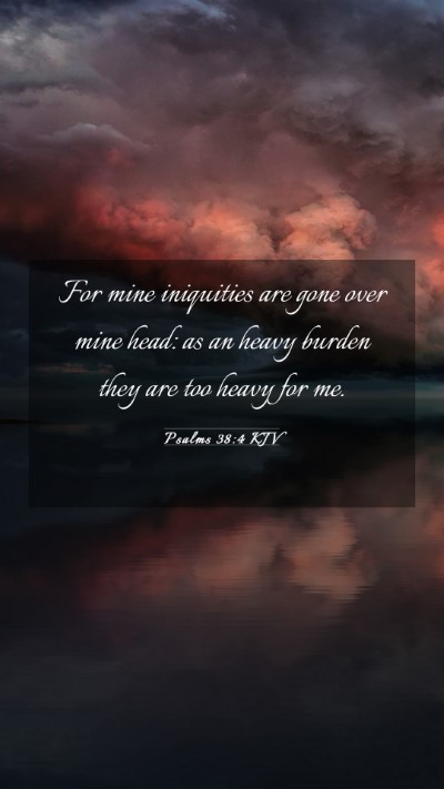 Picture 03 - Psalms 38:4 KJV Mobile Phone Wallpaper - For mine iniquities are gone over mine head: as - Mobile Bible Verse Wallpaper