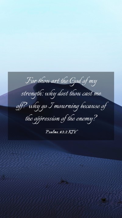 Picture 03 - Psalms 43:2 KJV Mobile Phone Wallpaper - For thou art the God of my strength: why dost - Mobile Bible Verse Wallpaper