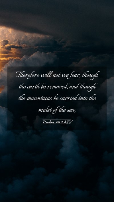 Picture 03 - Psalms 46:2 KJV Mobile Phone Wallpaper - Therefore will not we fear, though the earth be - Mobile Bible Verse Wallpaper