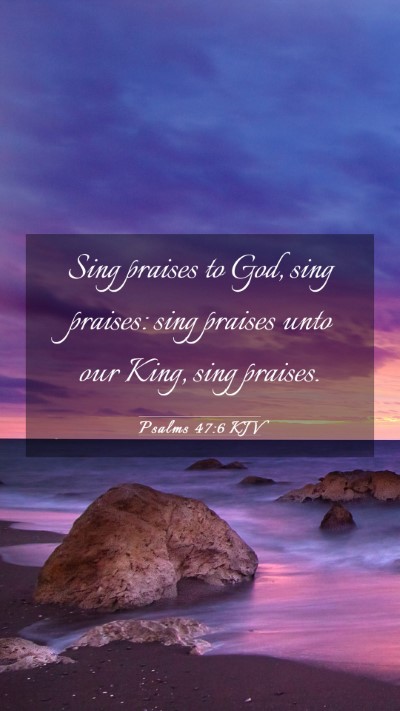 Picture 03 - Psalms 47:6 KJV Mobile Phone Wallpaper - Sing praises to God, sing praises: sing praises - Mobile Bible Verse Wallpaper