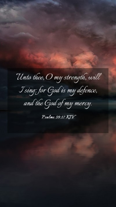 Picture 03 - Psalms 59:17 KJV Mobile Phone Wallpaper - Unto thee, O my strength, will I sing: for God is - Mobile Bible Verse Wallpaper