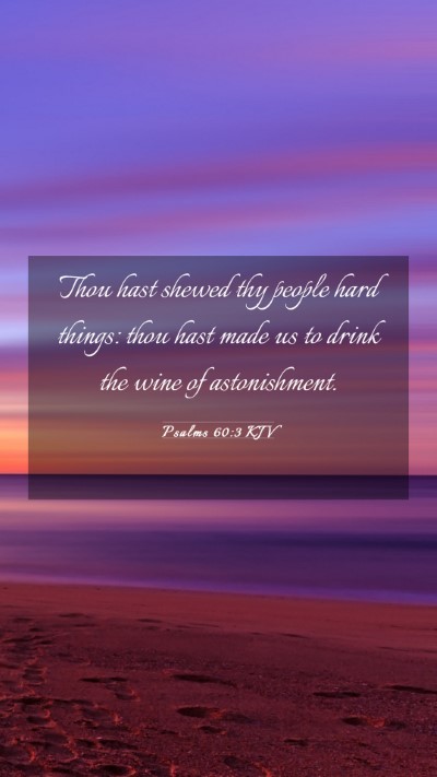 Picture 03 - Psalms 60:3 KJV Mobile Phone Wallpaper - Thou hast shewed thy people hard things: thou - Mobile Bible Verse Wallpaper
