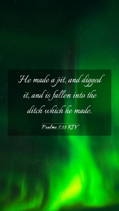 Picture 03 - Psalms 7:15 KJV Mobile Phone Wallpaper - He made a pit, and digged it, and is fallen into - Mobile Bible Verse Wallpaper