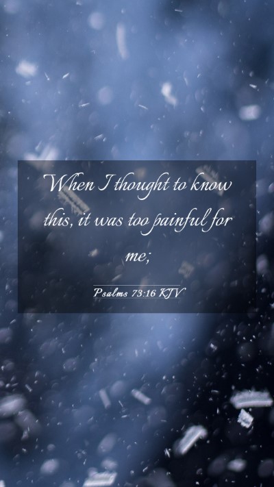 Picture 03 - Psalms 73:16 KJV Mobile Phone Wallpaper - When I thought to know this, it was too painful - Mobile Bible Verse Wallpaper