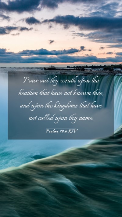 Picture 03 - Psalms 79:6 KJV Mobile Phone Wallpaper - Pour out thy wrath upon the heathen that have not - Mobile Bible Verse Wallpaper