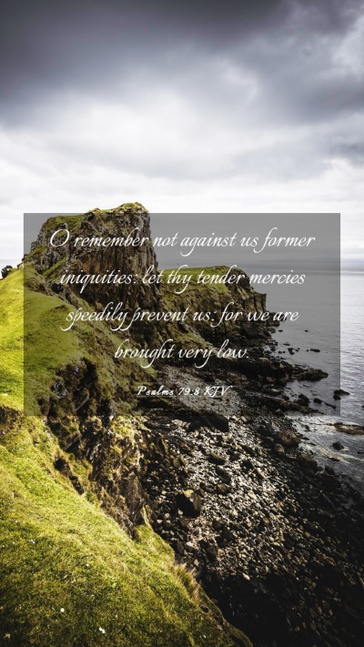 Picture 03 - Psalms 79:8 KJV Mobile Phone Wallpaper - O remember not against us former iniquities: let - Mobile Bible Verse Wallpaper