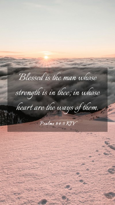 Picture 03 - Psalms 84:5 KJV Mobile Phone Wallpaper - Blessed is the man whose strength is in thee; in - Mobile Bible Verse Wallpaper