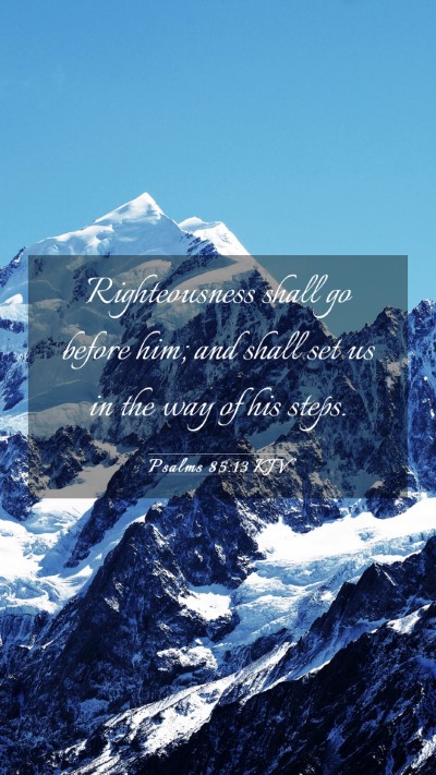 Picture 03 - Psalms 85:13 KJV Mobile Phone Wallpaper - Righteousness shall go before him; and shall set - Mobile Bible Verse Wallpaper
