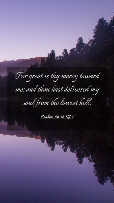 Picture 03 - Psalms 86:13 KJV Mobile Phone Wallpaper - For great is thy mercy toward me: and thou hast - Mobile Bible Verse Wallpaper