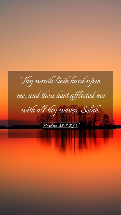 Picture 03 - Psalms 88:7 KJV Mobile Phone Wallpaper - Thy wrath lieth hard upon me, and thou hast - Mobile Bible Verse Wallpaper