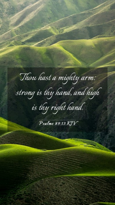 Picture 03 - Psalms 89:13 KJV Mobile Phone Wallpaper - Thou hast a mighty arm: strong is thy hand, and - Mobile Bible Verse Wallpaper