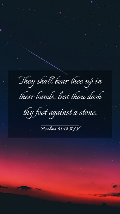 Picture 03 - Psalms 91:12 KJV Mobile Phone Wallpaper - They shall bear thee up in their hands, lest thou - Mobile Bible Verse Wallpaper