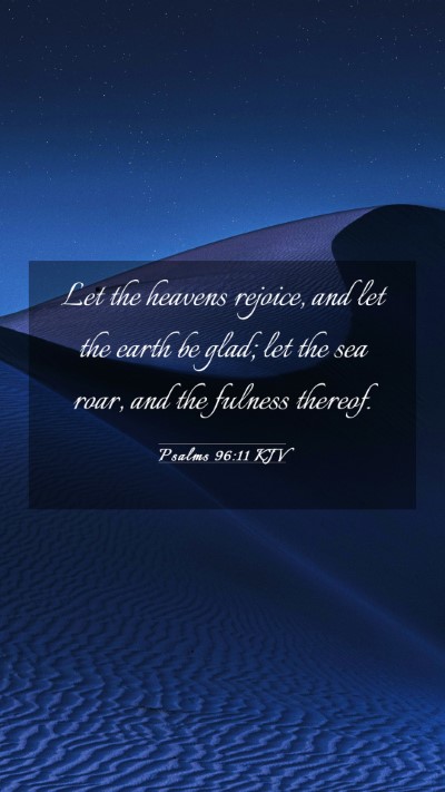 Picture 03 - Psalms 96:11 KJV Mobile Phone Wallpaper - Let the heavens rejoice, and let the earth be - Mobile Bible Verse Wallpaper