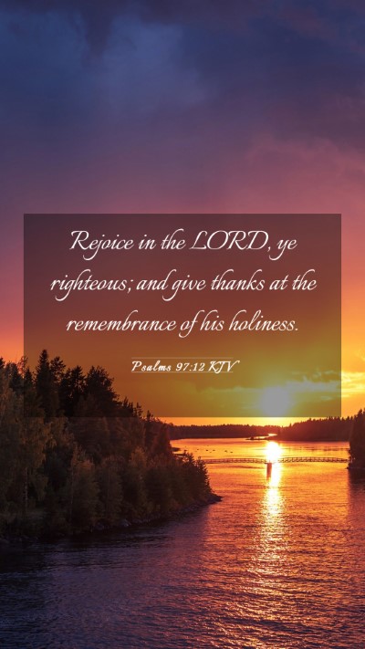 Picture 03 - Psalms 97:12 KJV Mobile Phone Wallpaper - Rejoice in the LORD, ye righteous; and give - Mobile Bible Verse Wallpaper