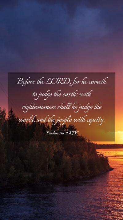 Picture 03 - Psalms 98:9 KJV Mobile Phone Wallpaper - Before the LORD; for he cometh to judge the - Mobile Bible Verse Wallpaper